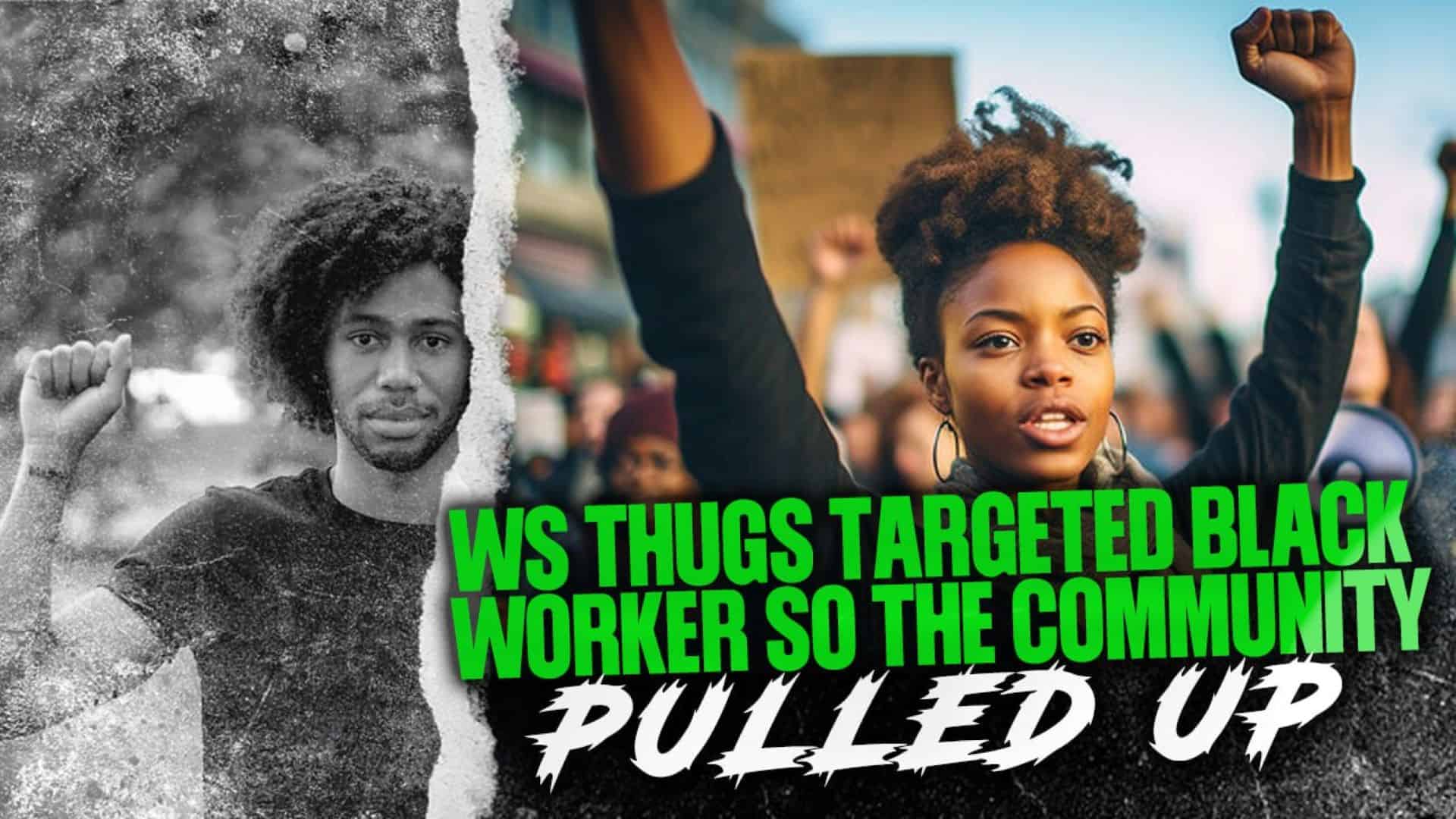 WS Thugs Targeted Black Worker So The Community Pulled Up
